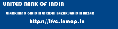 UNITED BANK OF INDIA  JHARKHAND GIRIDIH JARIDIH BAZAR JARIDIH BAZAR  ifsc code